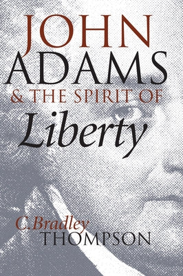 John Adams and the Spirit of Liberty by Thompson, C. Bradley