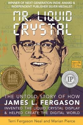 Mr. Liquid Crystal: The Untold Story of How James L. Fergason Invented the Liquid Crystal Display & Helped Create the Digital World by Pierce, Marian
