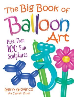 The Big Book of Balloon Art: More Than 100 Fun Sculptures by Giovinco, Gerry