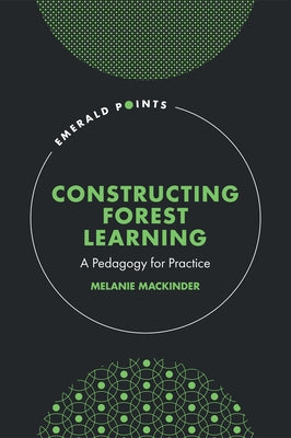 Constructing Forest Learning: A Pedagogy for Practice by Mackinder, Melanie