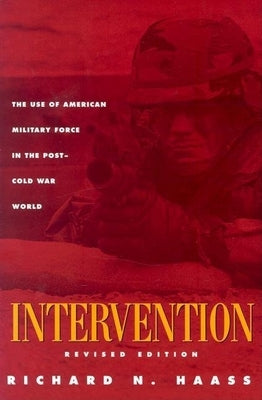 Intervention: The Use of American Military Force in the Post-Cold War World by Haass, Richard N.