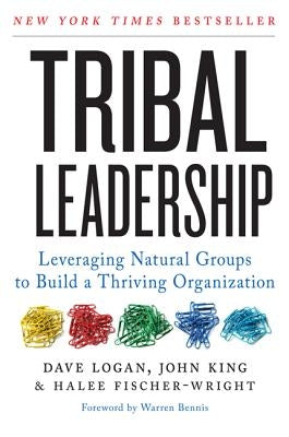 Tribal Leadership: Leveraging Natural Groups to Build a Thriving Organization by Logan, Dave