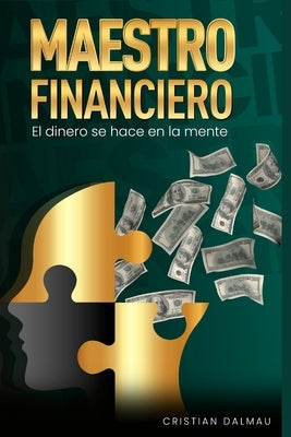 Maestro Financiero: El Dinero Se Hace En La Mente by Dalmau, Cristian