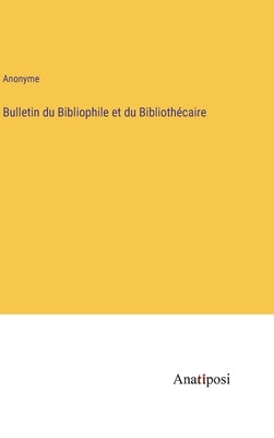 Bulletin du Bibliophile et du Bibliothécaire by Anonyme