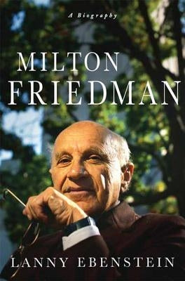 Milton Friedman: A Biography by Ebenstein, Lanny