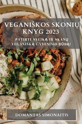 Veganiskos Skonių Knyg 2023: Patirti Sveiką ir Skanų Veganiską Gyvenimo Būdą! by Simonaitis, Domantas