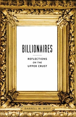 Billionaires: Reflections on the Upper Crust by West, Darrell M.