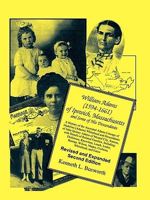 William Adams (1594-1661) of Ipswich, Massachusetts, and Some of his Descendants: A History of the Ancestral Adams Lineage of Madeline (Adams) Whitehe by Bosworth, Kenneth L.