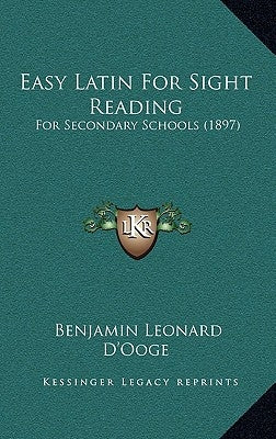 Easy Latin for Sight Reading: For Secondary Schools (1897) by D'Ooge, Benjamin Leonard