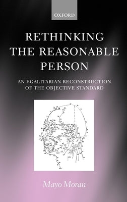 Rethinking the Reasonable Person: An Egalitarian Reconstruction of the Objective Standard by Moran, Mayo
