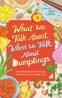 What We Talk about When We Talk about Dumplings by Lorinc, John
