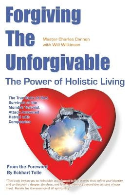 Forgiving the Unforgivable: The True Story of How Survivors of the Mumbai Terrorist Attack Answered Hatred with Compassion by Cannon, Master Cannon
