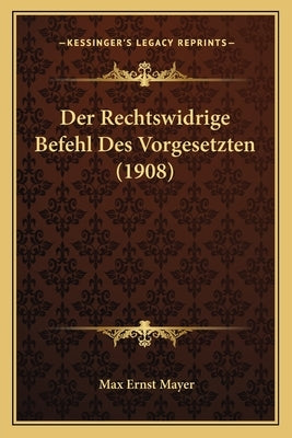 Der Rechtswidrige Befehl Des Vorgesetzten (1908) by Mayer, Max Ernst