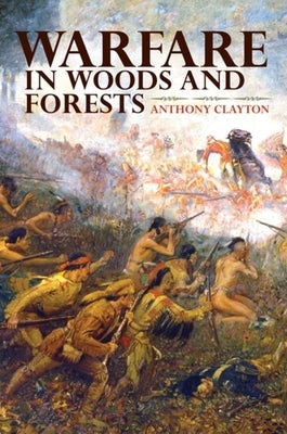 Warfare in Woods and Forests by Clayton, Anthony