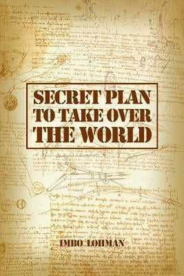 Secret Plan to Take Over the World by Lohman, Imbo