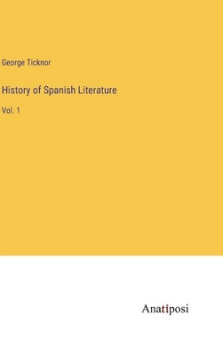 History of Spanish Literature: Vol. 1 by Ticknor, George