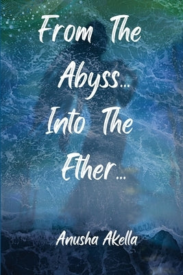 From The Abyss.. Into The Ether.. by Akella, Anusha
