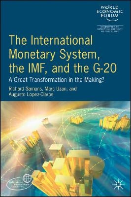 The International Monetary System, the IMF and the G20: A Great Transformation in the Making? by Samans, Richard