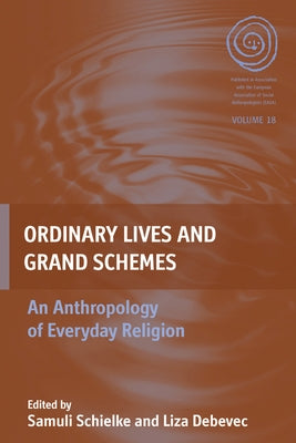 Ordinary Lives and Grand Schemes: An Anthropology of Everyday Religion by Schielke, Joska Samuli