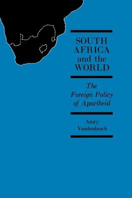 South Africa and the World: The Foreign Policy of Apartheid by Vandenbosch, Amry