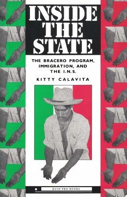 Inside the State: The Bracero Program, Immigration, and the I.N.S. by Calavita, Kitty