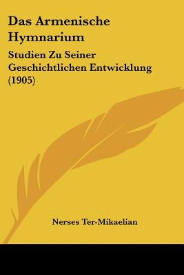 Das Armenische Hymnarium: Studien Zu Seiner Geschichtlichen Entwicklung (1905) by Ter-Mikaelian, Nerses