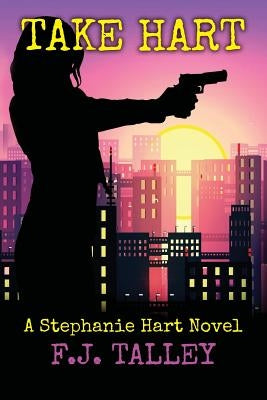 Take Hart: A Stephanie Hart Novel by Talley, F. J.