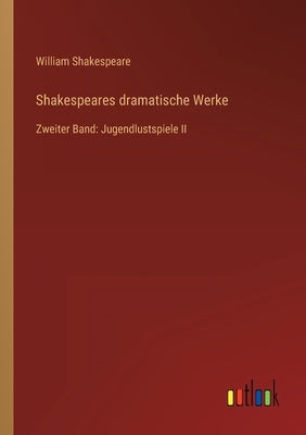 Shakespeares dramatische Werke: Zweiter Band: Jugendlustspiele II by Shakespeare, William