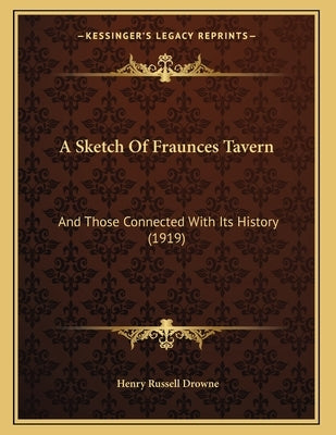 A Sketch Of Fraunces Tavern: And Those Connected With Its History (1919) by Drowne, Henry Russell