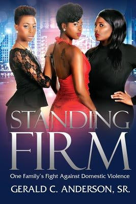 Standing Firm: One Family's Fight Against Domestic Violence by Anderson, Sr. Gerald C.