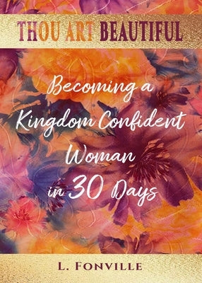 Thou Art Beautiful: Becoming a Kingdom Confident Woman in 30 Days by Fonville, Latoya L.