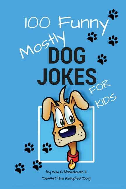 100 Funny Mostly Dog Jokes for Kids by Steadman, Kim C.