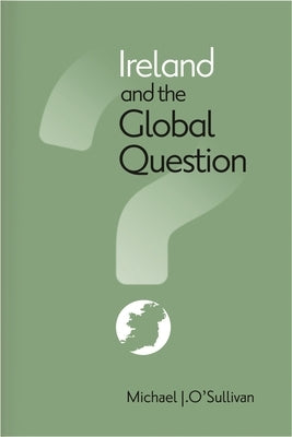 Ireland and the Global Question by O'Sullivan, Michael J.