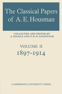 The Classical Papers of A. E. Housman: Volume 2, 1897-1914 by Goodyear, F. R. D.