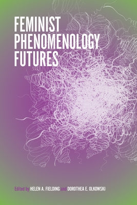 Feminist Phenomenology Futures by Fielding, Helen A.