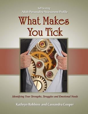 What Makes You Tick - Adult Personality Assessment Profile: An easy to use self-scoring guide for understanding basic personality traits, helping to i by Cooper, Cassandra R.
