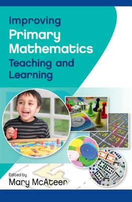 Improving Primary Mathematics Teaching and Learning by McAteer, Mary