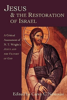 Jesus & the Restoration of Israel: A Critical Assessment of N.T. Wright's Jesus and the Victory of God by Newman, Carey C.