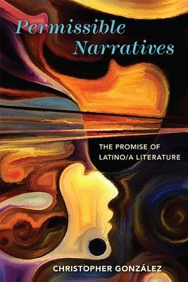 Permissible Narratives: The Promise of Latino/a Literature by González, Christopher
