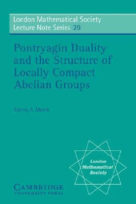 Pontryagin Duality and the Structure of Locally Compact Abelian Groups by Morris, Sidney a.