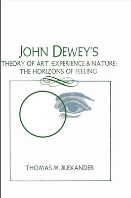 John Dewey's Theory of Art, Experience, and Nature by Alexander, Thomas M.