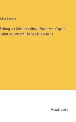 Beitrag zur Schmetterlings-Fauna von Cypern, Beirut und einem Theile Klein-Asiens by Lederer, Julius