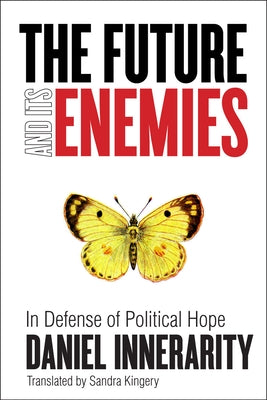 The Future and Its Enemies: In Defense of Political Hope by Innerarity, Daniel