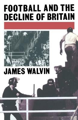Football and the Decline of Britain by Walvin, J.