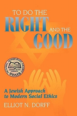 To Do the Right and the Good: A Jewish Approach to Modern Social Ethics by Dorff, Elliot N.