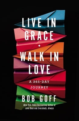 Live in Grace, Walk in Love: A 365-Day Journey by Goff, Bob