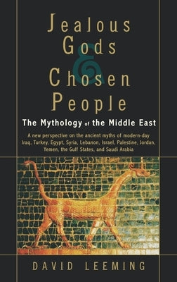 Jealous Gods and Chosen People: The Mythology of the Middle East by Leeming, David