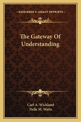 The Gateway Of Understanding by Wickland, Carl a.