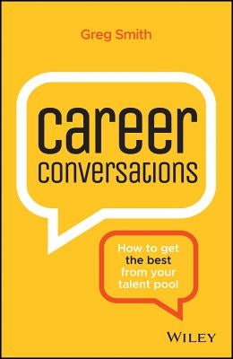 Career Conversations: How to Get the Best from Your Talent Pool by Smith, Greg