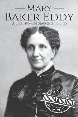 Mary Baker Eddy: A Life from Beginning to End by History, Hourly